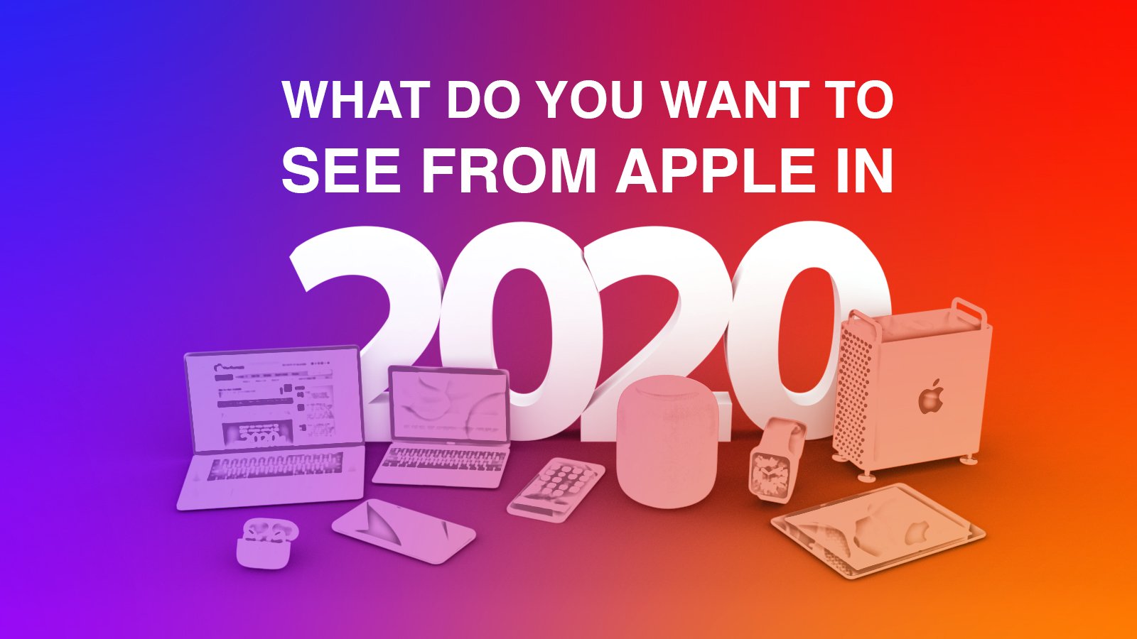 What Do You Want to See From Apple in 2020?